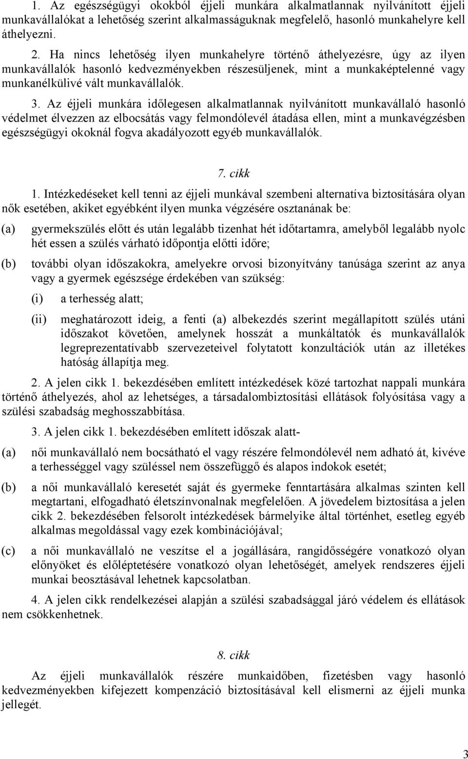 Az éjjeli munkára időlegesen alkalmatlannak nyilvánított munkavállaló hasonló védelmet élvezzen az elbocsátás vagy felmondólevél átadása ellen, mint a munkavégzésben egészségügyi okoknál fogva