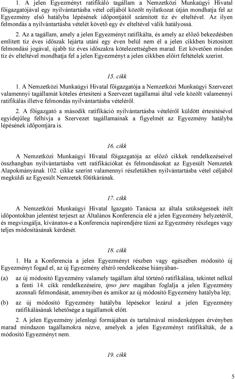 Az a tagállam, amely a jelen Egyezményt ratifikálta, és amely az előző bekezdésben említett tíz éves időszak lejárta utáni egy éven belül nem él a jelen cikkben biztosított felmondási jogával, újabb