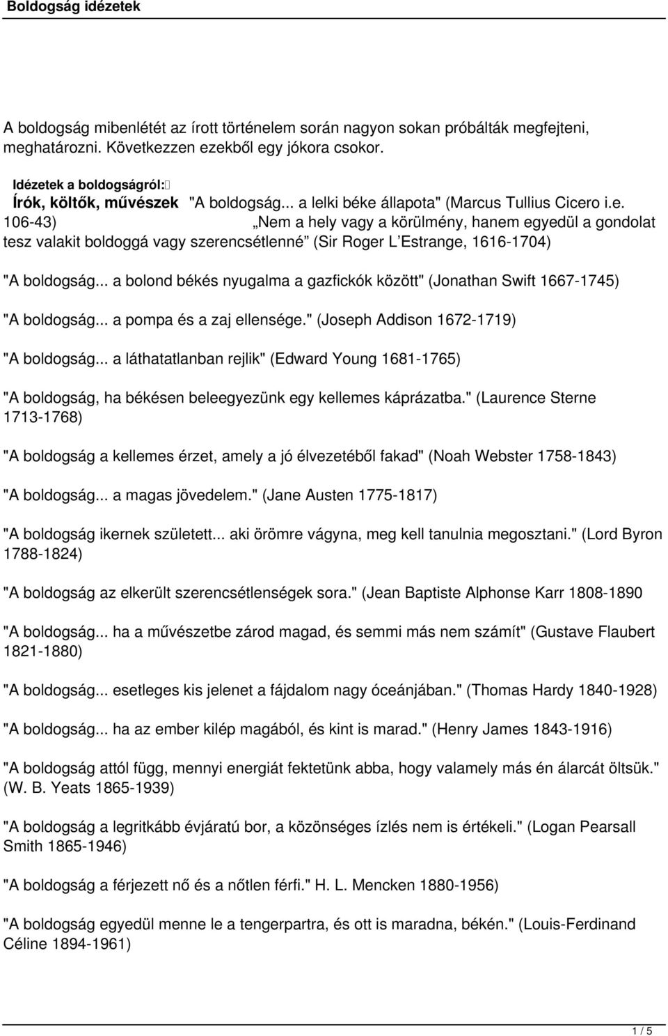 .. a bolond békés nyugalma a gazfickók között" (Jonathan Swift 1667-1745) "A boldogság... a pompa és a zaj ellensége." (Joseph Addison 1672-1719) "A boldogság.