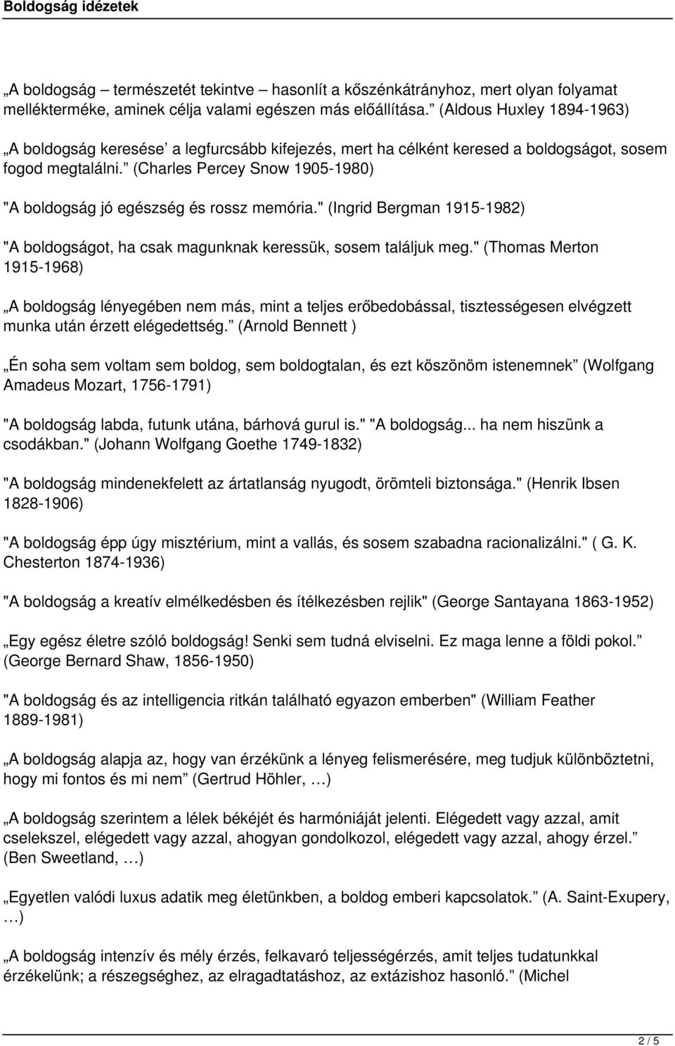 (Charles Percey Snow 1905-1980) "A boldogság jó egészség és rossz memória." (Ingrid Bergman 1915-1982) "A boldogságot, ha csak magunknak keressük, sosem találjuk meg.