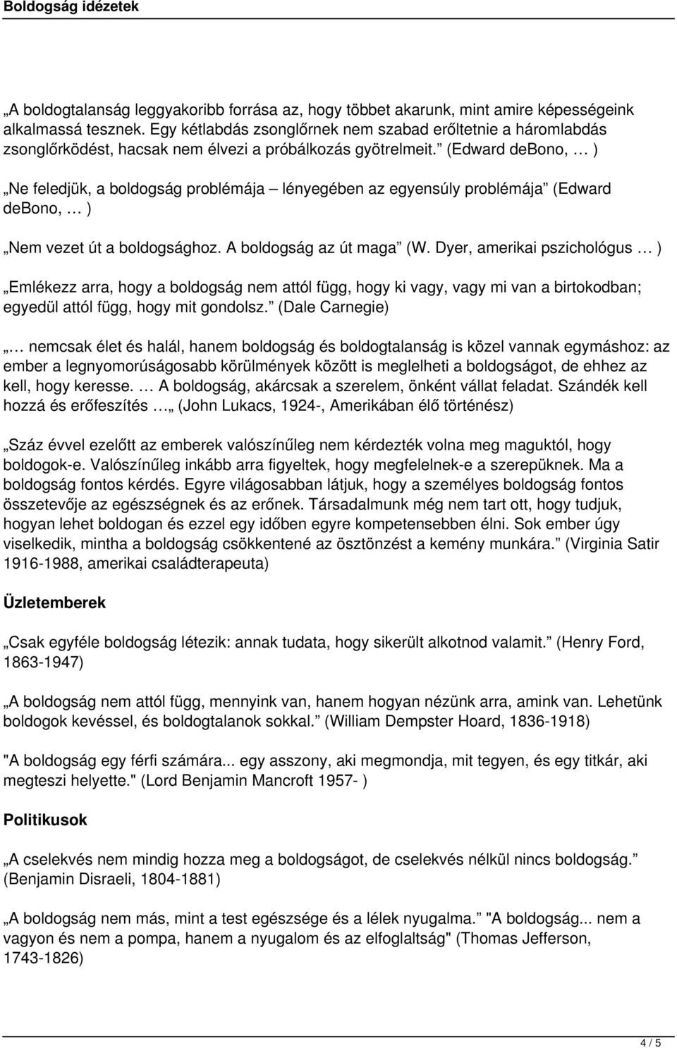 (Edward debono, ) Ne feledjük, a boldogság problémája lényegében az egyensúly problémája (Edward debono, ) Nem vezet út a boldogsághoz. A boldogság az út maga (W.
