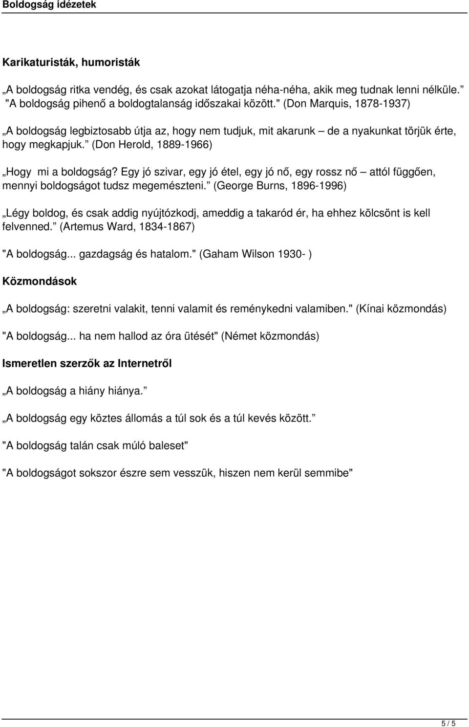 Egy jó szivar, egy jó étel, egy jó nő, egy rossz nő attól függően, mennyi boldogságot tudsz megemészteni.