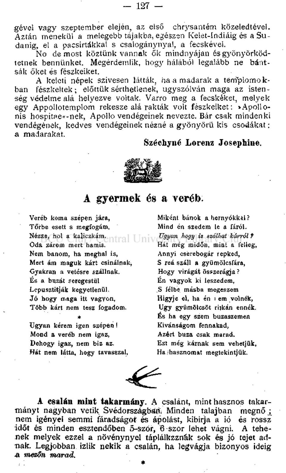 A keleti népek szívesen látták, ha a madarak a templomokban fészkeltek; előttük sérthetlenek, úgyszólván maga az istenség védelme alá helyezve voltak.