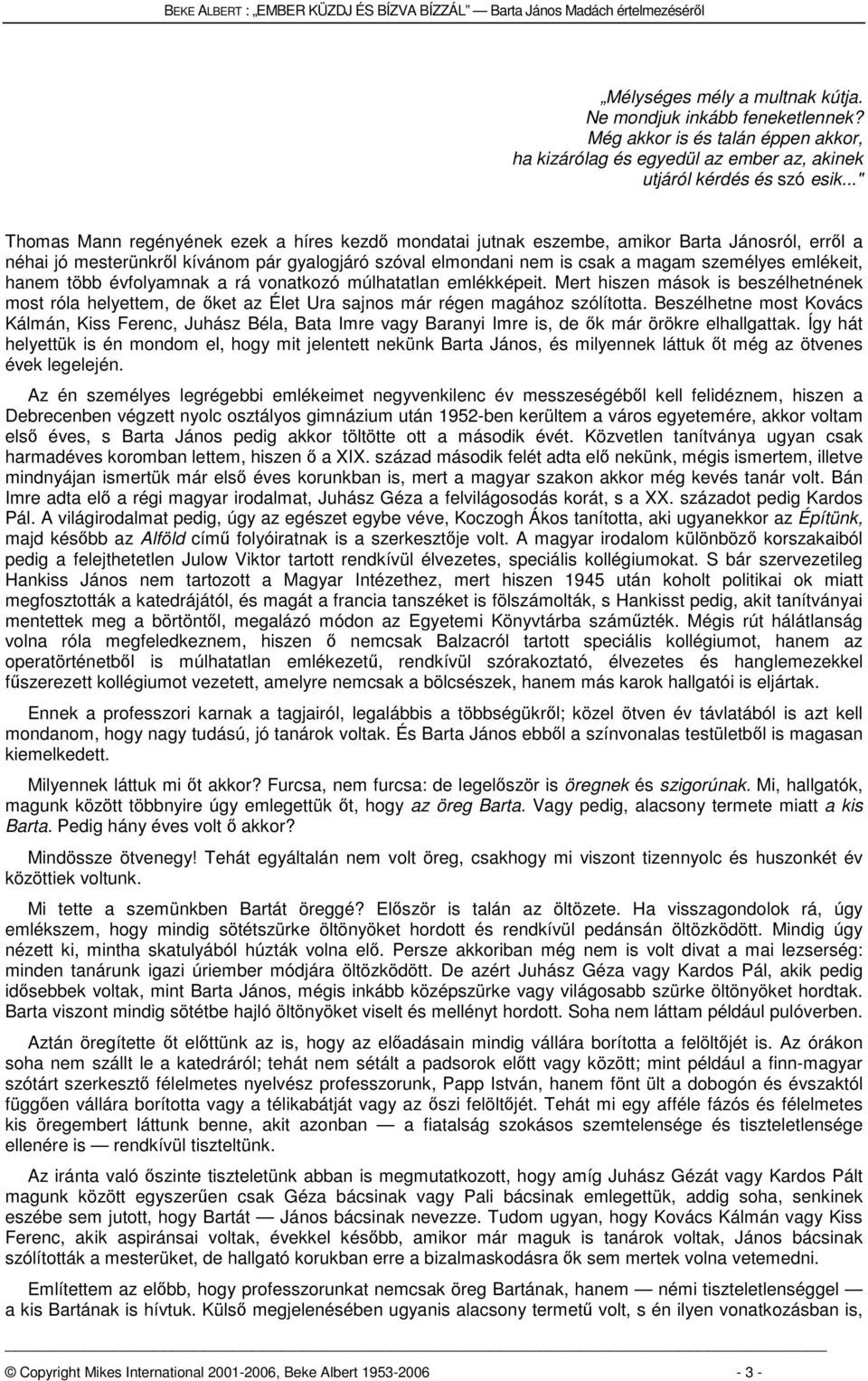 emlékeit, hanem több évfolyamnak a rá vonatkozó múlhatatlan emlékképeit. Mert hiszen mások is beszélhetnének most róla helyettem, de őket az Élet Ura sajnos már régen magához szólította.