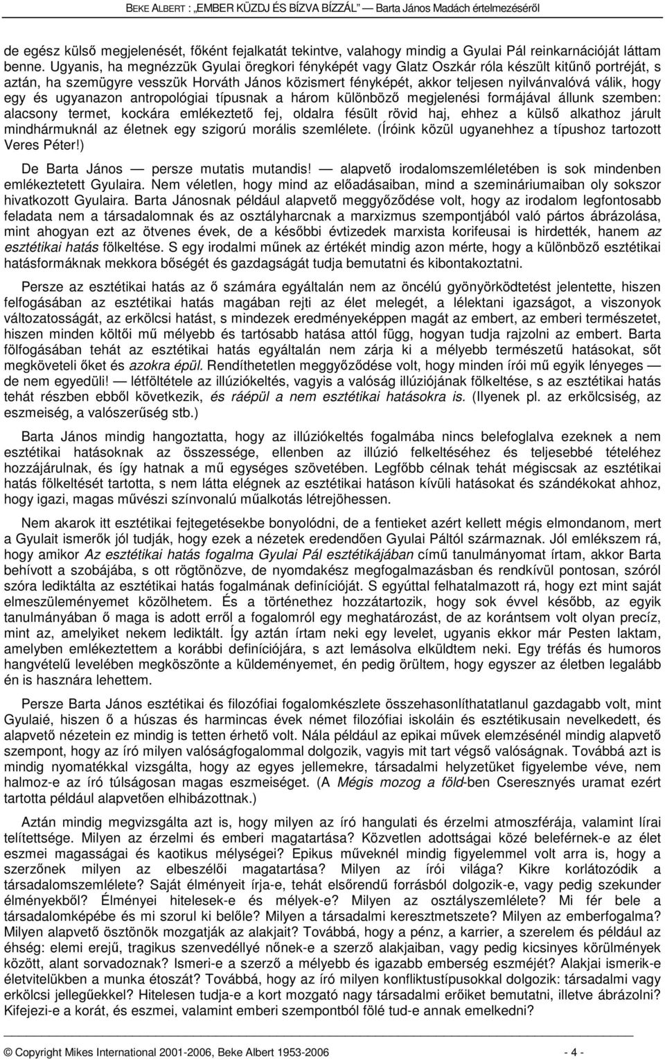 hogy egy és ugyanazon antropológiai típusnak a három különböző megjelenési formájával állunk szemben: alacsony termet, kockára emlékeztető fej, oldalra fésült rövid haj, ehhez a külső alkathoz járult