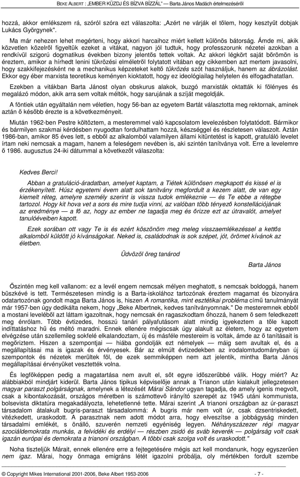 Ámde mi, akik közvetlen közelről figyeltük ezeket a vitákat, nagyon jól tudtuk, hogy professzorunk nézetei azokban a rendkívül szigorú dogmatikus években bizony jelentős tettek voltak.