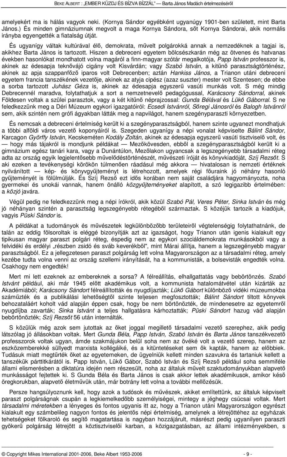 És ugyanígy váltak kultúrával élő, demokrata, művelt polgárokká annak a nemzedéknek a tagjai is, akikhez Barta János is tartozott.