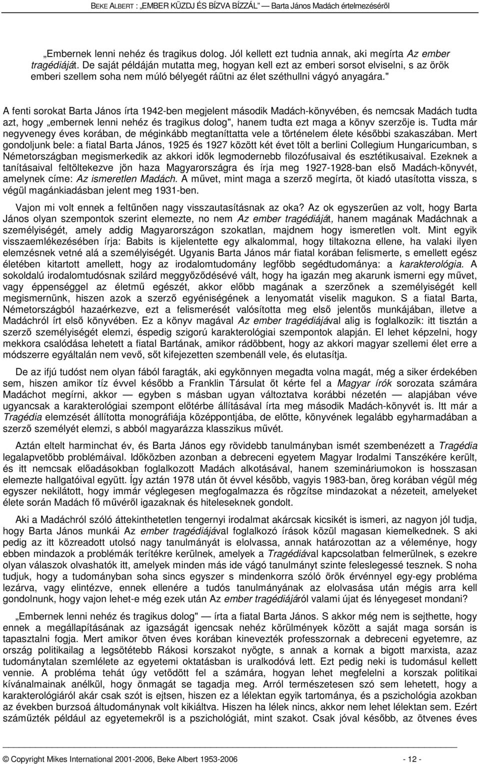 " A fenti sorokat Barta János írta 1942-ben megjelent második Madách-könyvében, és nemcsak Madách tudta azt, hogy embernek lenni nehéz és tragikus dolog", hanem tudta ezt maga a könyv szerzője is.