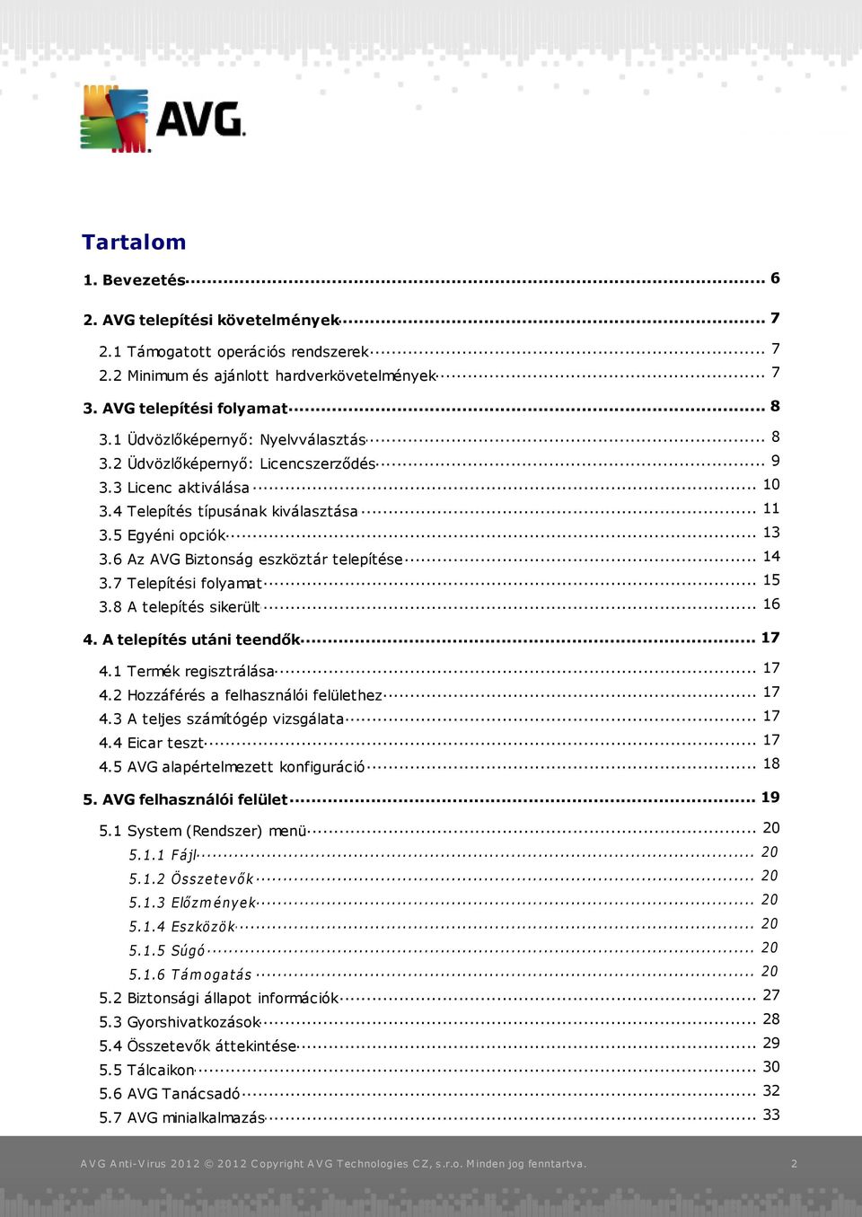 7 Telepítési folyamat... 16 3.8 A telepítés sikerült... 17 4. A telepítés utáni teendők 17 4.1 Termék... regisztrálása... 17 4.2 Hozzáférés a felhasználói felülethez 17 4.3 A teljes.