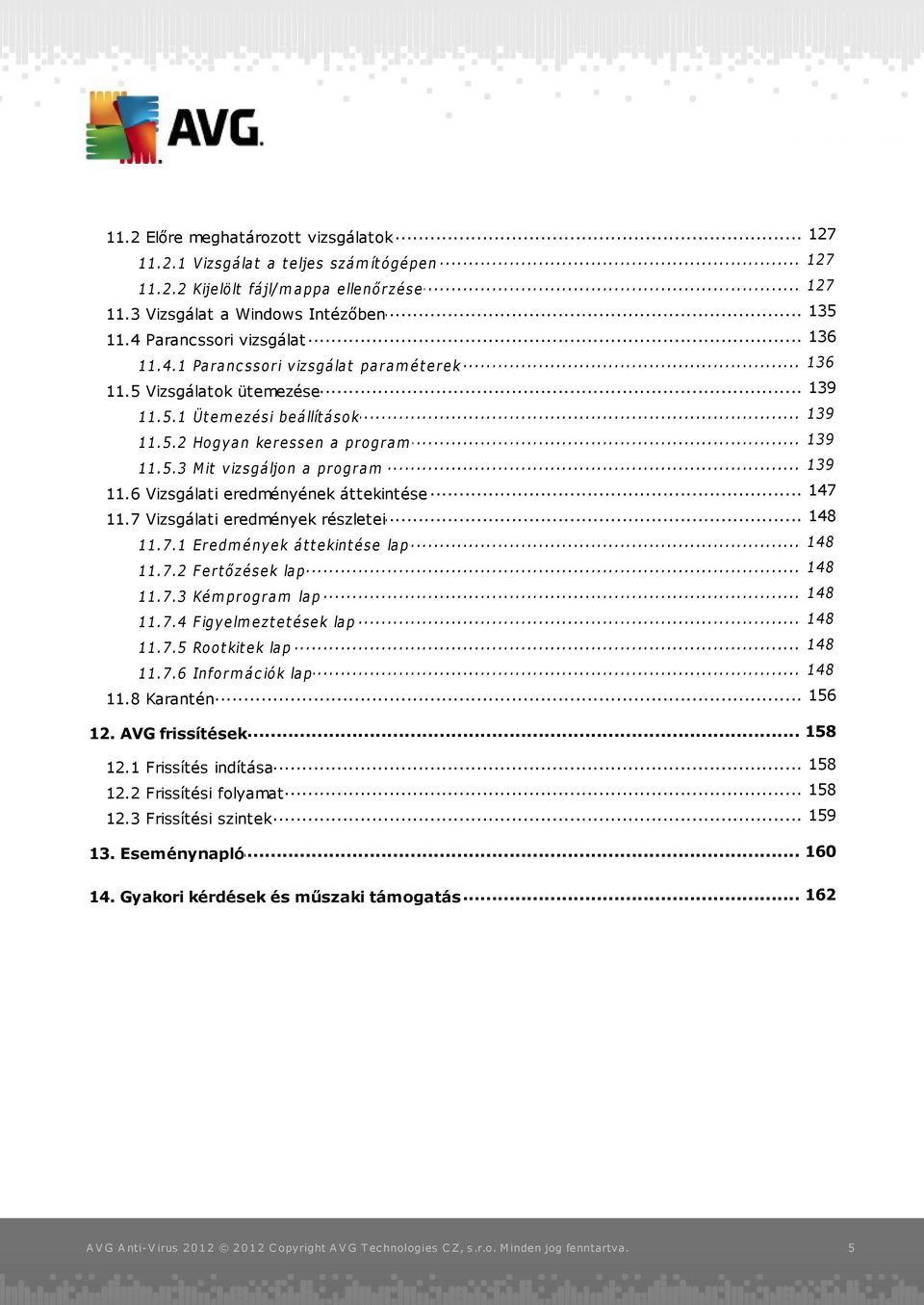 .. 147 11.6 Vizsgálati eredményének áttekintése... 148 11.7 Vizsgálati eredmények részletei 148 11.7.1... Eredmények át t ekint ése lap 148 11.7.2... Fert őzések lap 148 11.7.3... Kémprogram lap 148 11.