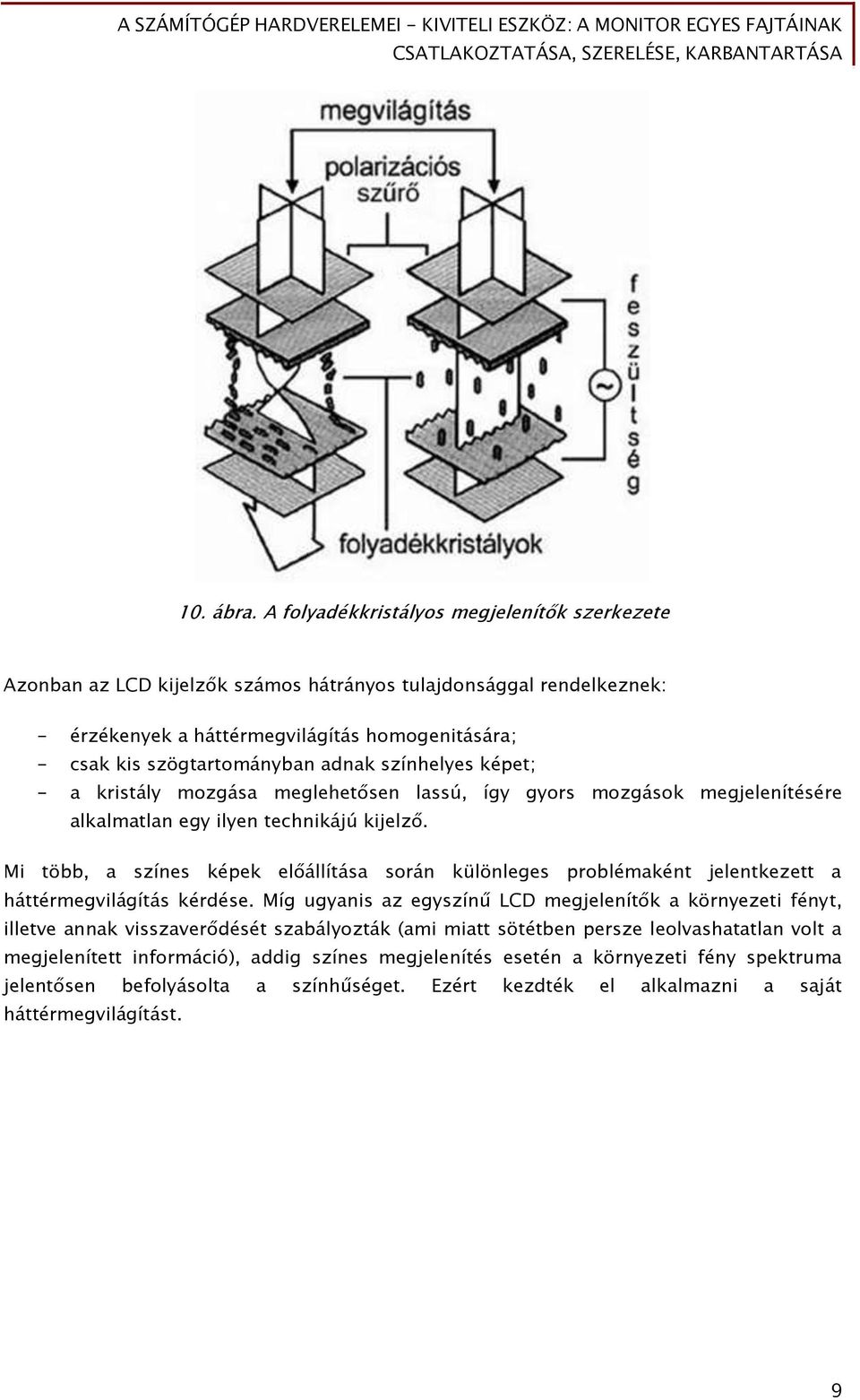 színhelyes képet; - a kristály mozgása meglehetősen lassú, így gyors mozgások megjelenítésére alkalmatlan egy ilyen technikájú kijelző.