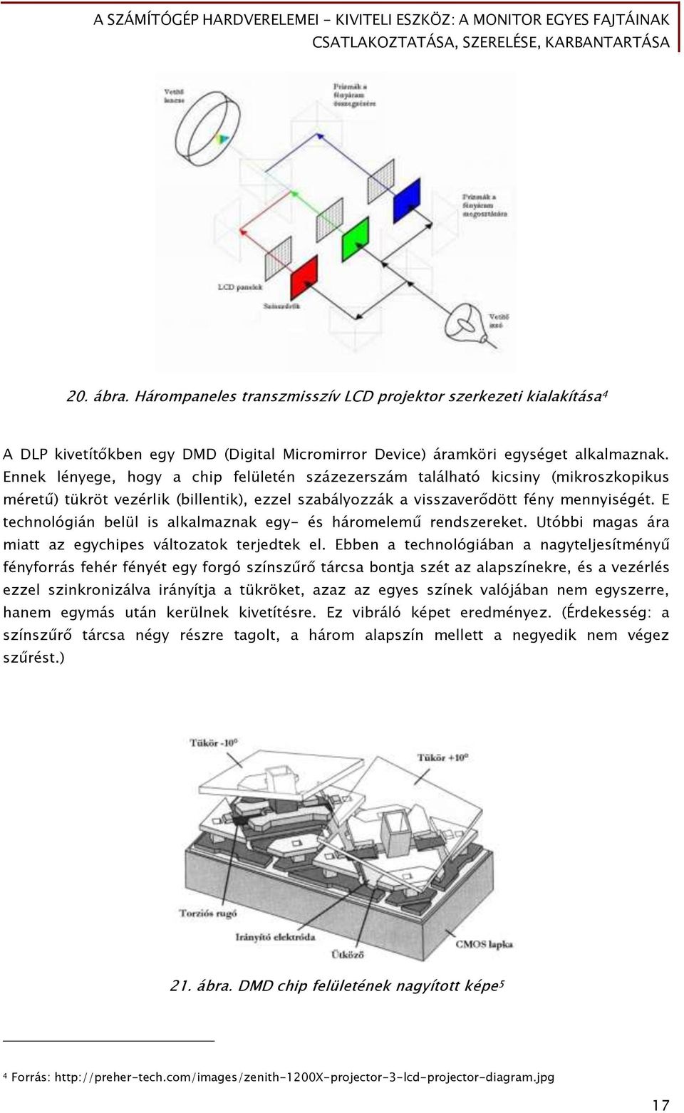 E technológián belül is alkalmaznak egy- és háromelemű rendszereket. Utóbbi magas ára miatt az egychipes változatok terjedtek el.