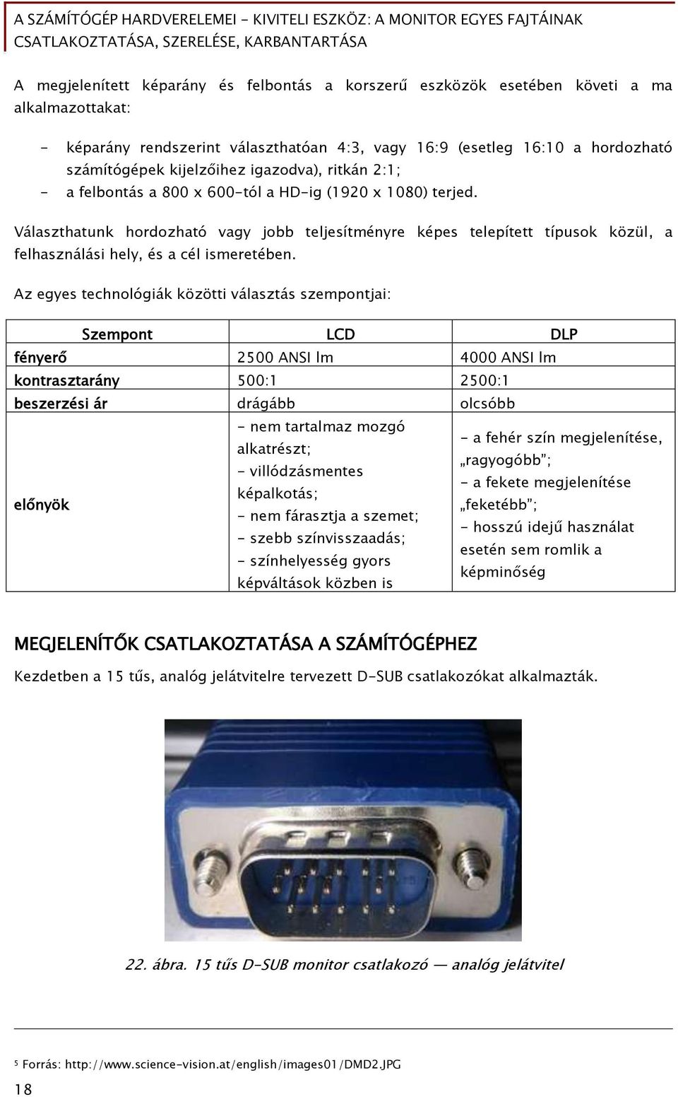 Választhatunk hordozható vagy jobb teljesítményre képes telepített típusok közül, a felhasználási hely, és a cél ismeretében.