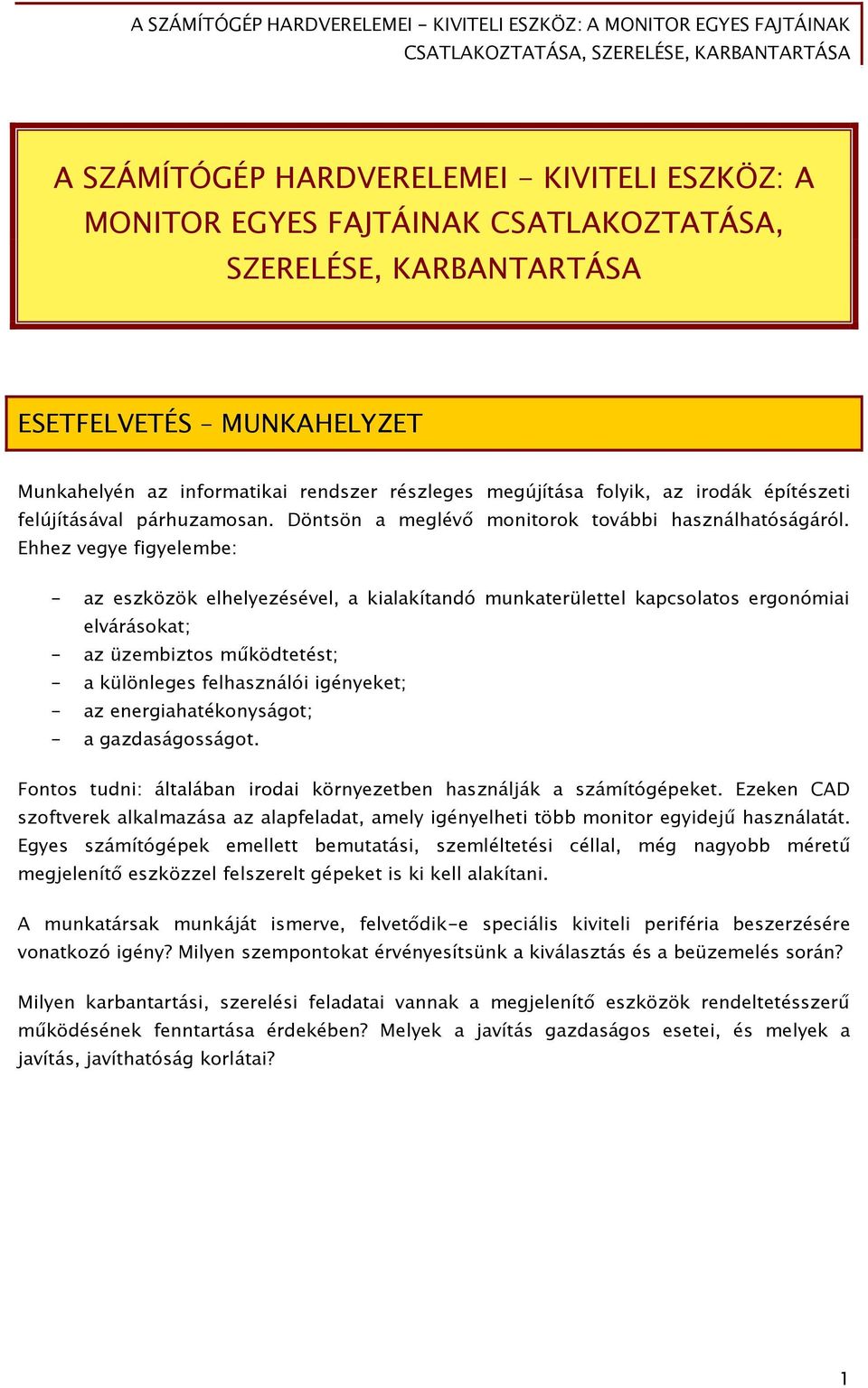 Ehhez vegye figyelembe: - az eszközök elhelyezésével, a kialakítandó munkaterülettel kapcsolatos ergonómiai elvárásokat; - az üzembiztos működtetést; - a különleges felhasználói igényeket; - az