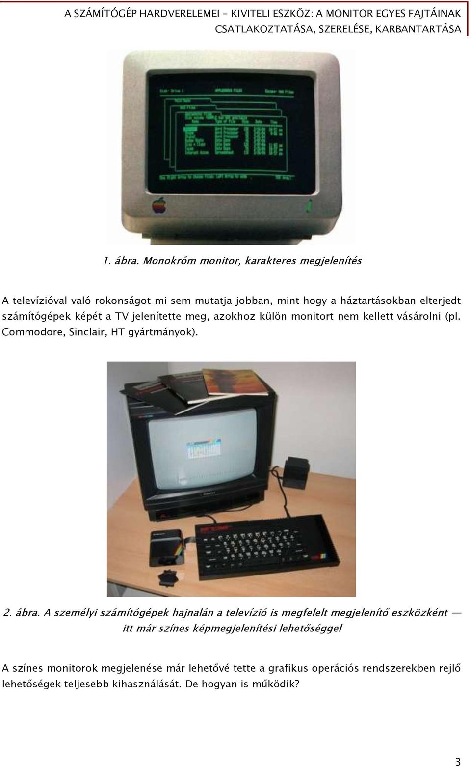 számítógépek képét a TV jelenítette meg, azokhoz külön monitort nem kellett vásárolni (pl. Commodore, Sinclair, HT gyártmányok). 2. ábra.