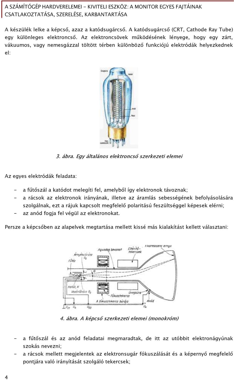 Egy általános elektroncső szerkezeti elemei Az egyes elektródák feladata: - a fűtőszál a katódot melegíti fel, amelyből így elektronok távoznak; - a rácsok az elektronok irányának, illetve az áramlás