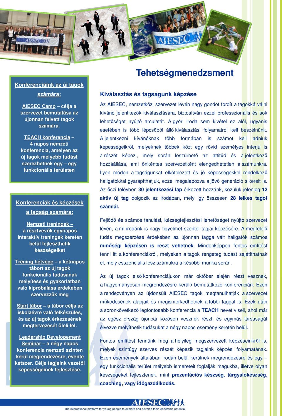 nagy gondot fordít a tagokká válni kívánó jelentkezők kiválasztására, biztosítván ezzel professzionális és sok lehetőséget nyújtó arculatát.