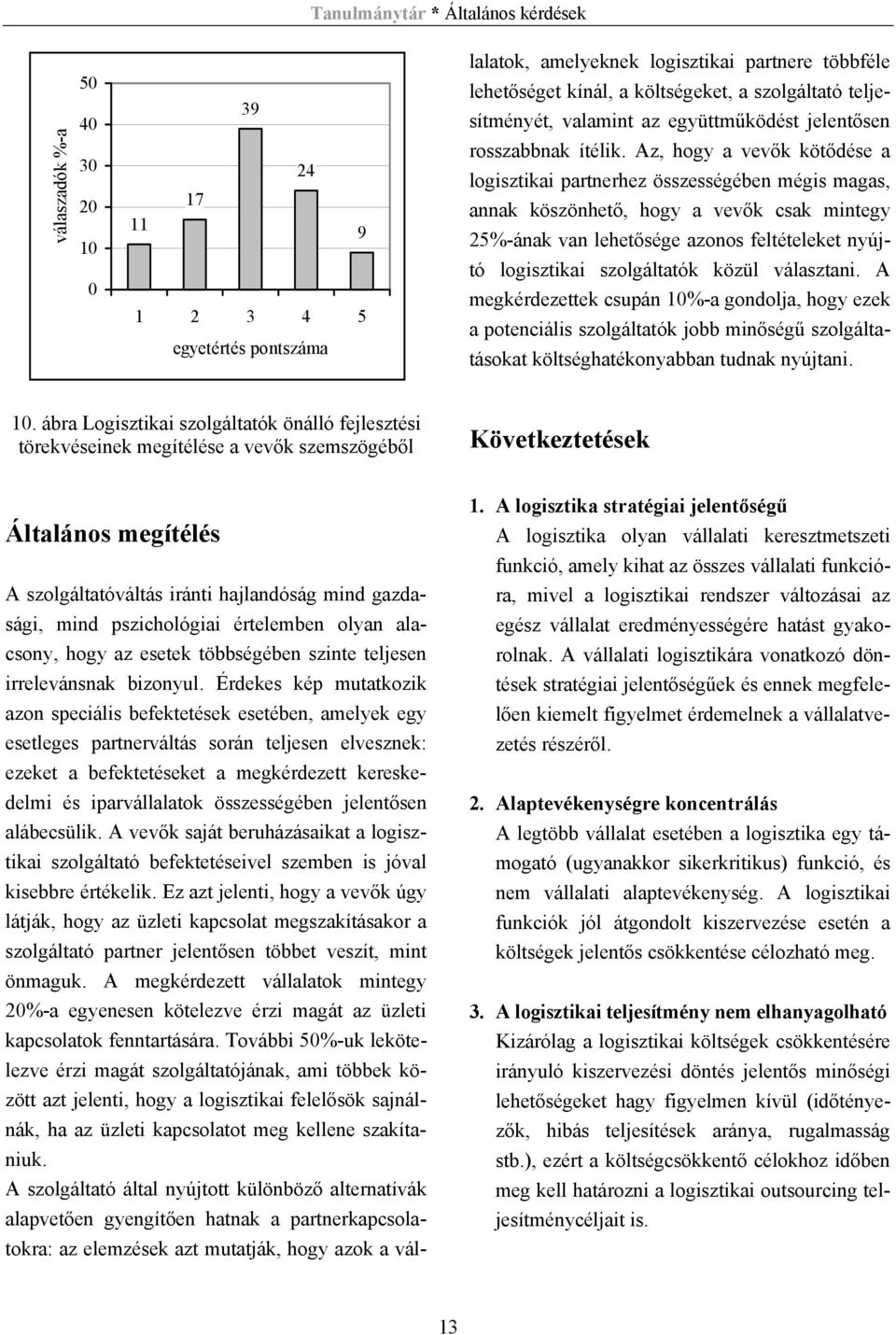 Az, hogy a vevők kötődése a logisztikai partnerhez összességében mégis magas, annak köszönhető, hogy a vevők csak mintegy 25%-ának van lehetősége azonos feltételeket nyújtó logisztikai szolgáltatók