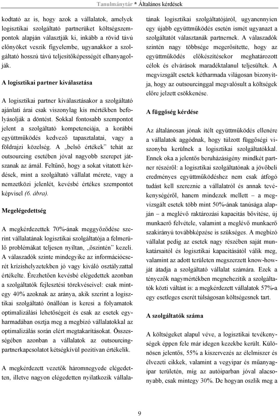 A logisztikai partner kiválasztása A logisztikai partner kiválasztásakor a szolgáltató ajánlati árai csak viszonylag kis mértékben befolyásolják a döntést.