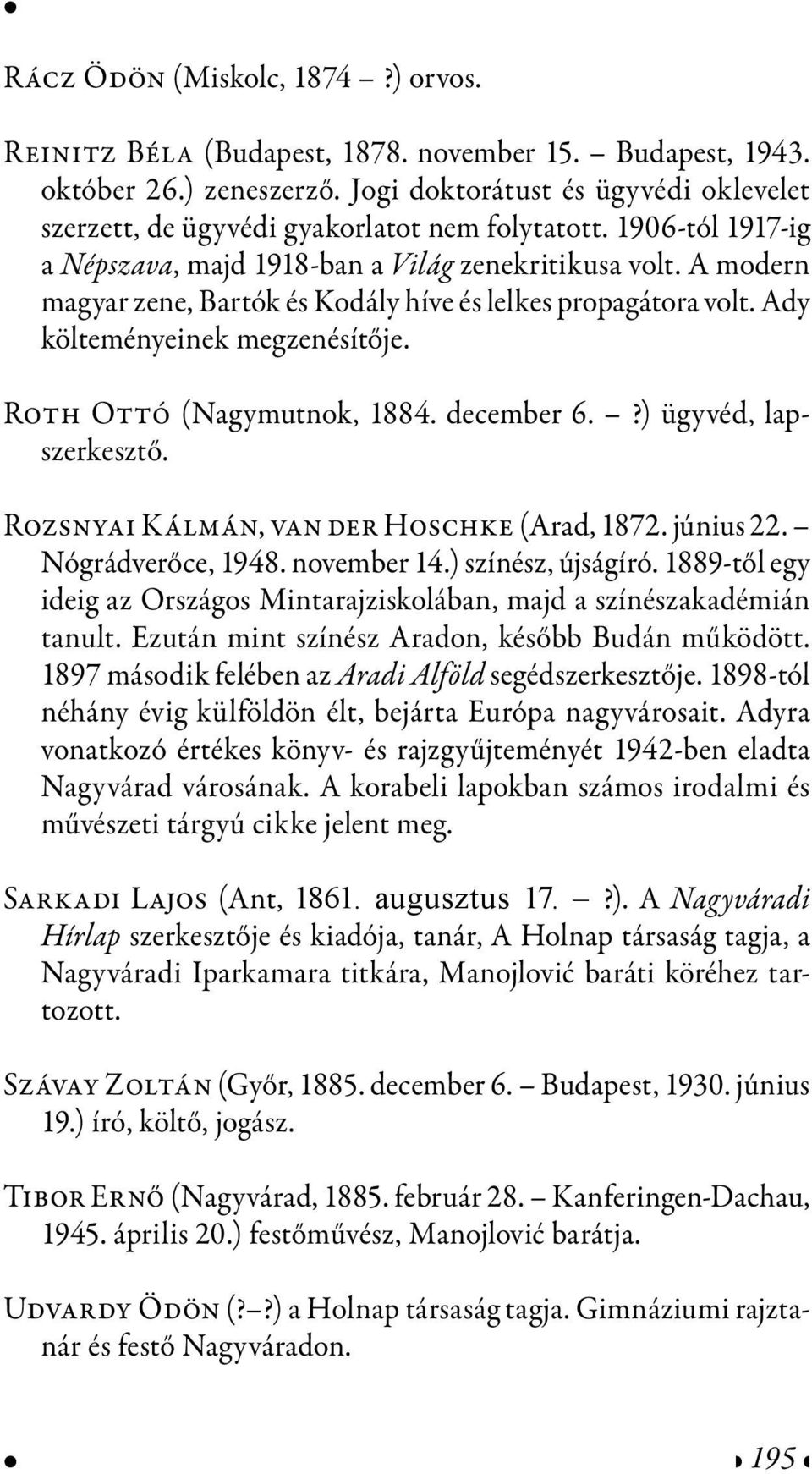 A modern magyar zene, Bartók és Kodály híve és lelkes propagátora volt. Ady költeményeinek megzenésítője. Roth Ottó (Nagymutnok, 1884. december 6.?) ügyvéd, lapszerkesztő.