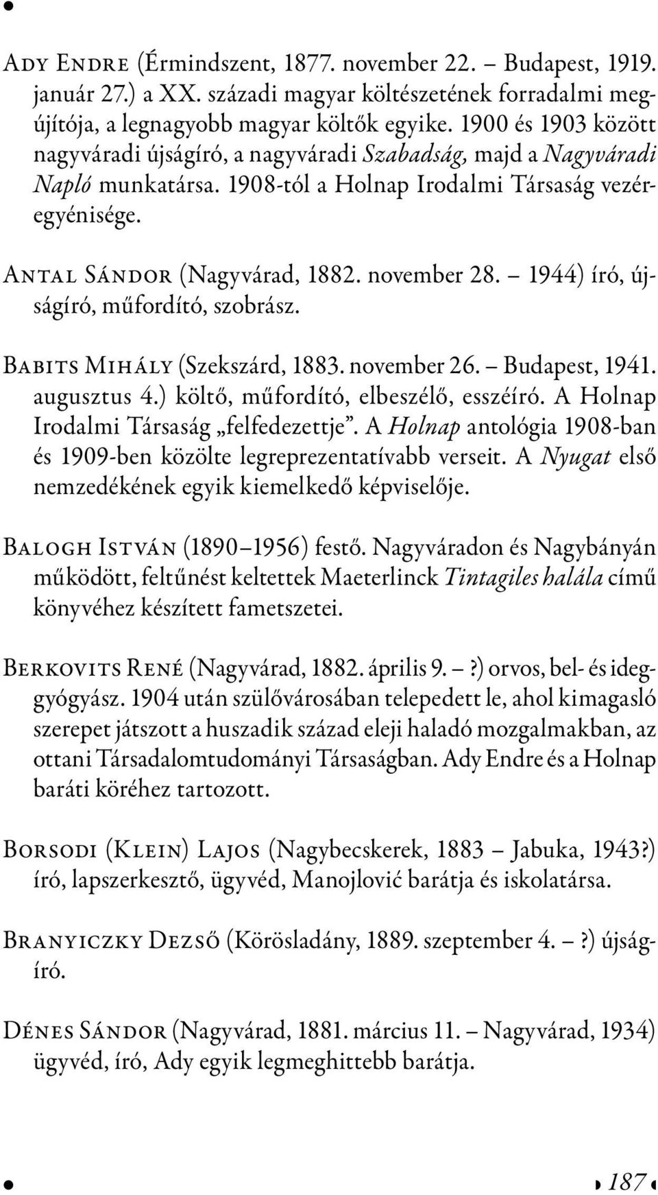 1944) író, újságíró, műfordító, szobrász. Babits Mihály (Szekszárd, 1883. november 26. Budapest, 1941. augusztus 4.) költő, műfordító, elbeszélő, esszéíró. A Holnap Irodalmi Társaság felfedezettje.