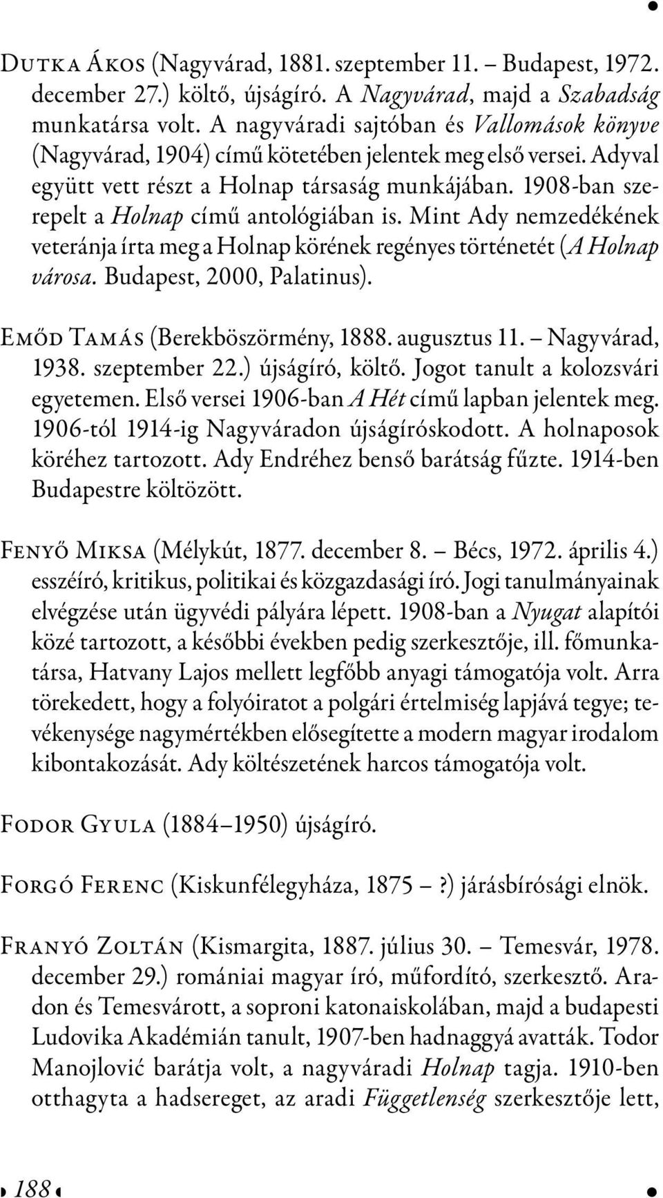 1908-ban szerepelt a Holnap című antológiában is. Mint Ady nemzedékének veteránja írta meg a Holnap körének regényes történetét (A Holnap városa. Budapest, 2000, Palatinus).