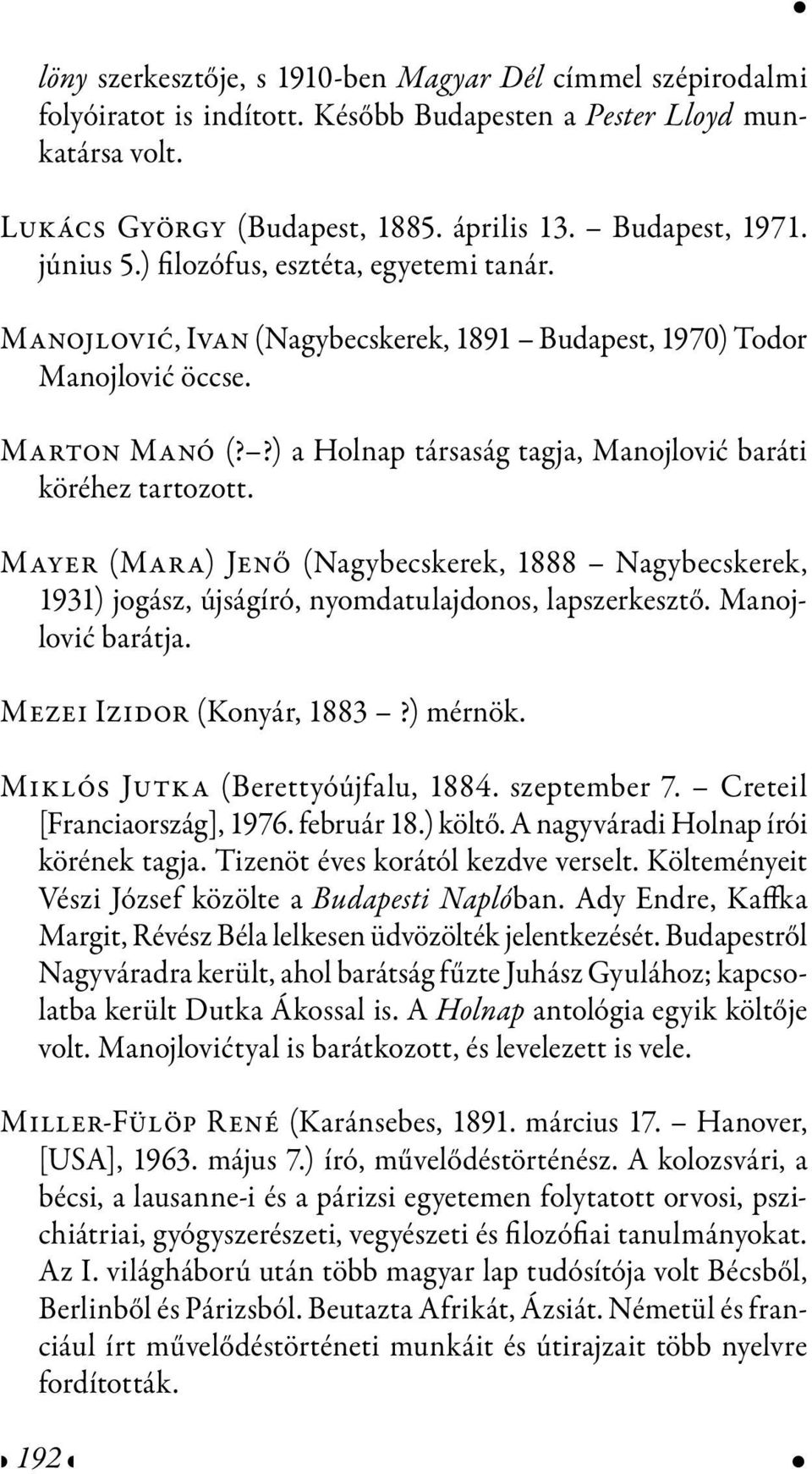 ?) a Holnap társaság tagja, Manojlović baráti köréhez tartozott. Mayer (Mara) Jenő (Nagybecskerek, 1888 Nagybecskerek, 1931) jogász, újságíró, nyomdatulajdonos, lapszerkesztő. Manojlović barátja.