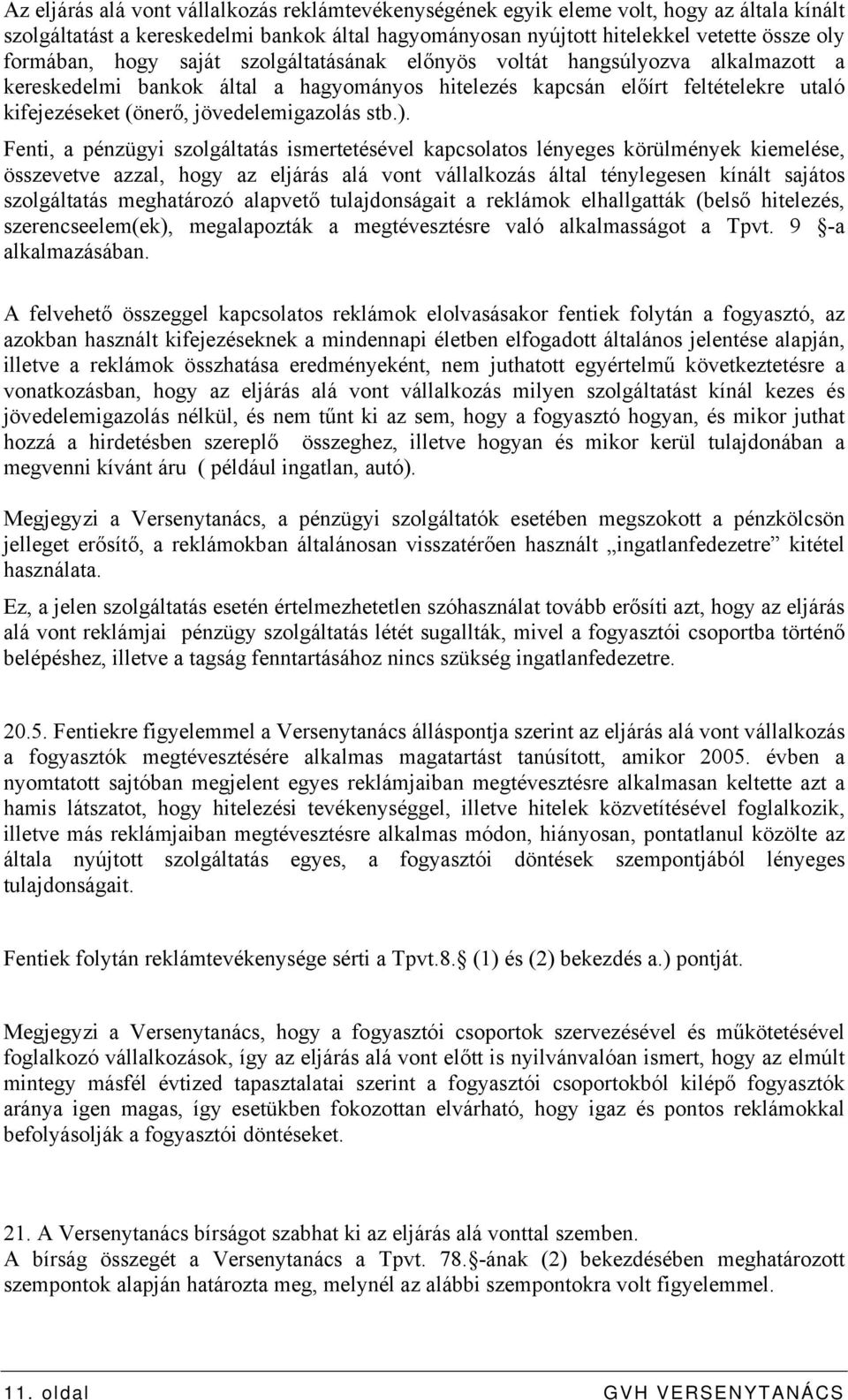 Fenti, a pénzügyi szolgáltatás ismertetésével kapcsolatos lényeges körülmények kiemelése, összevetve azzal, hogy az eljárás alá vont vállalkozás által ténylegesen kínált sajátos szolgáltatás