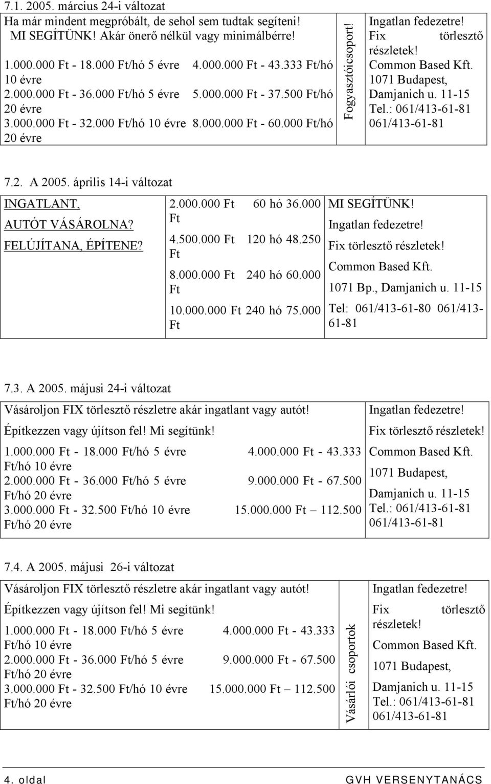 Fix törlesztő részletek! Common Based Kft. 1071 Budapest, Damjanich u. 11-15 Tel.: 061/413-61-81 061/413-61-81 7.2. A 2005. április 14-i változat INGATLANT, AUTÓT VÁSÁROLNA? FELÚJÍTANA, ÉPÍTENE? 2.000.