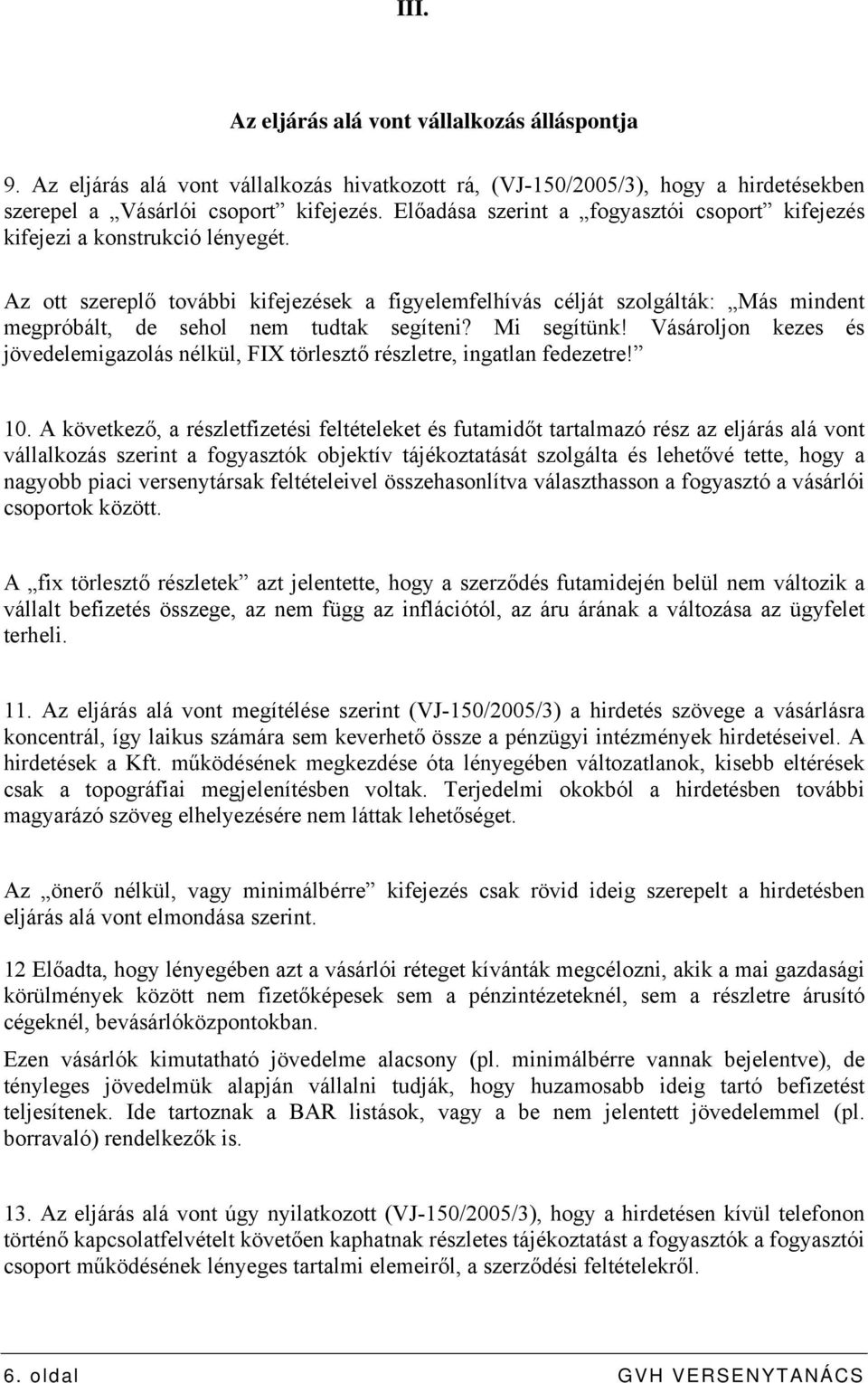 Az ott szereplő további kifejezések a figyelemfelhívás célját szolgálták: Más mindent megpróbált, de sehol nem tudtak segíteni? Mi segítünk!