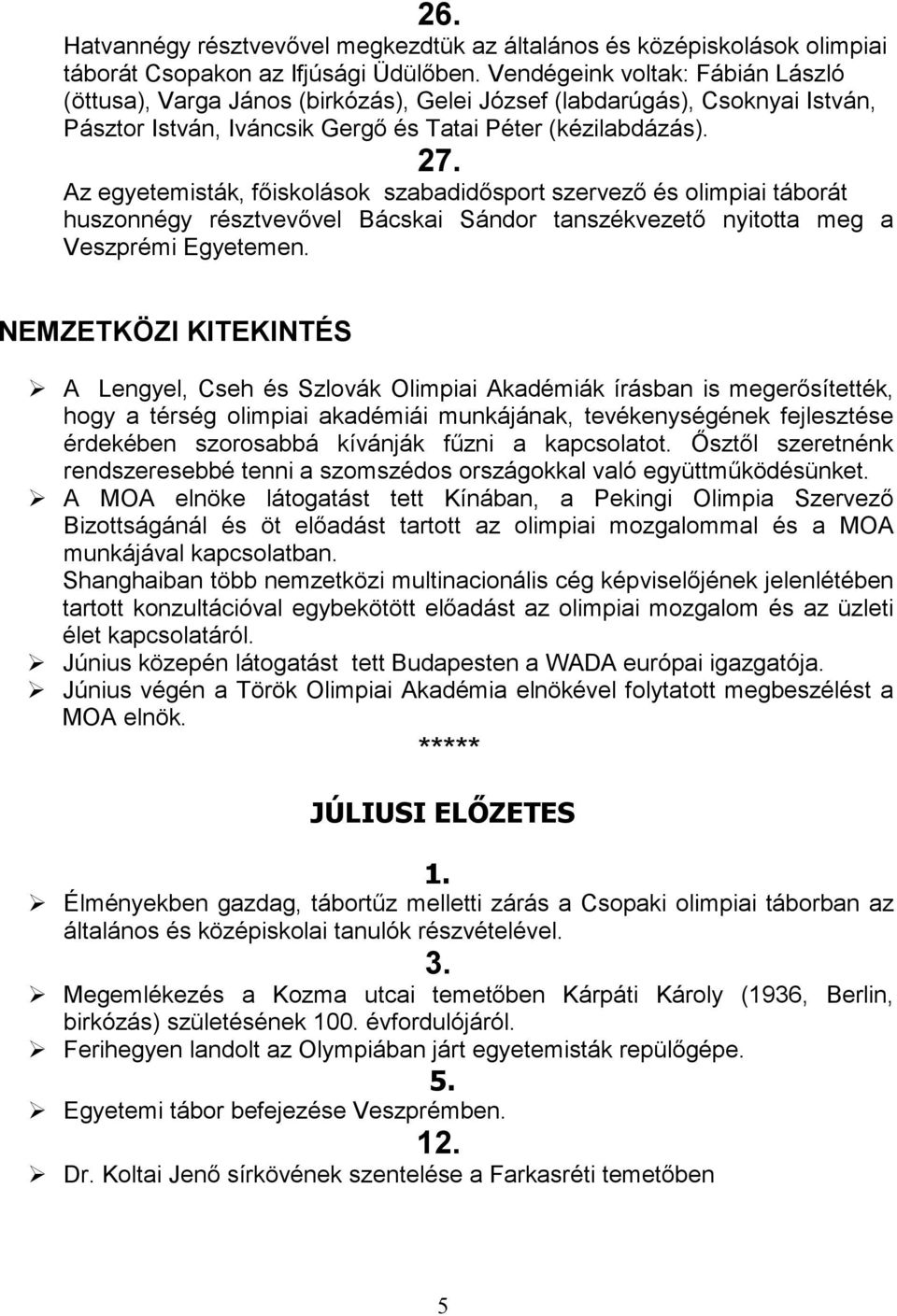 Az egyetemisták, főiskolások szabadidősport szervező és olimpiai táborát huszonnégy résztvevővel Bácskai Sándor tanszékvezető nyitotta meg a Veszprémi Egyetemen.