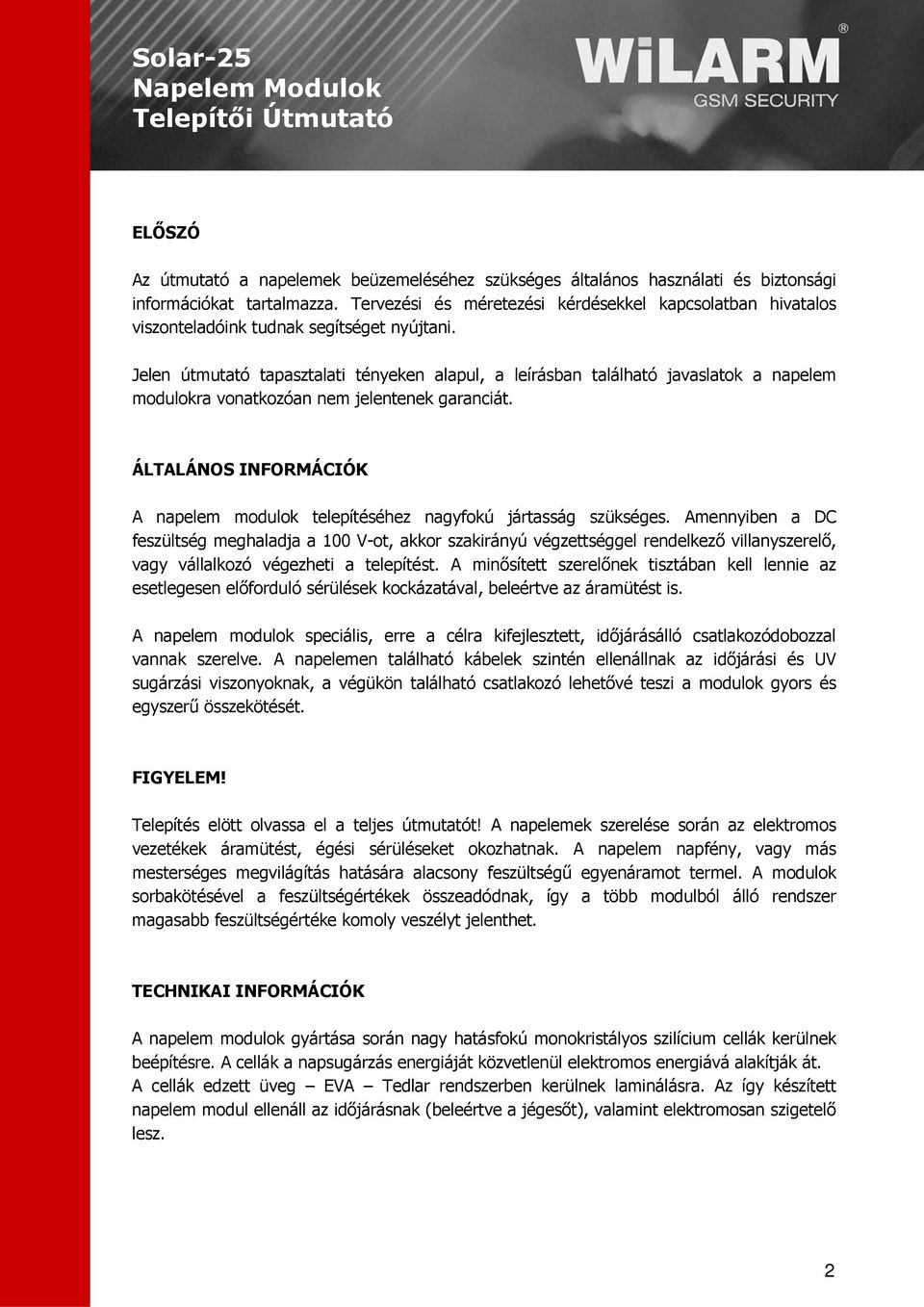 Jelen útmutató tapasztalati tényeken alapul, a leírásban található javaslatok a napelem modulokra vonatkozóan nem jelentenek garanciát.