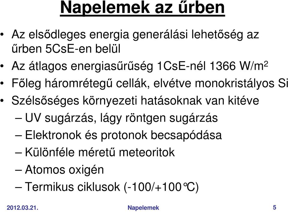 környezeti hatásoknak van kitéve UV sugárzás, lágy röntgen sugárzás Elektronok és protonok