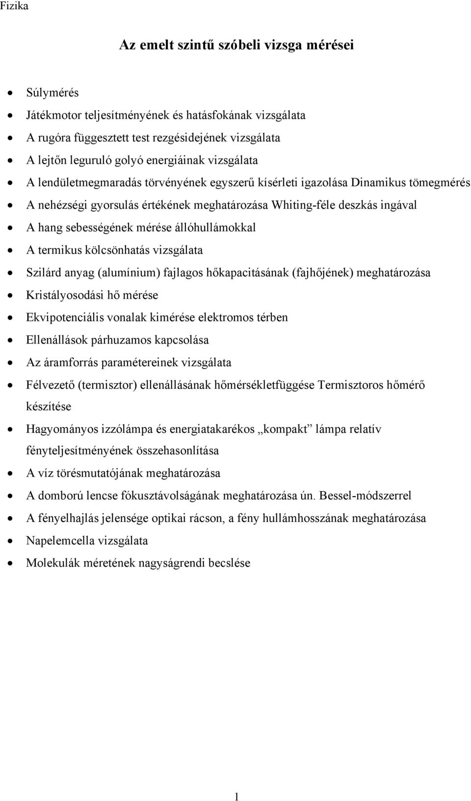 állóhullámokkal A termikus kölcsönhatás vizsgálata Szilárd anyag (alumínium) fajlagos hőkapacitásának (fajhőjének) meghatározása Kristályosodási hő mérése Ekvipotenciális vonalak kimérése elektromos