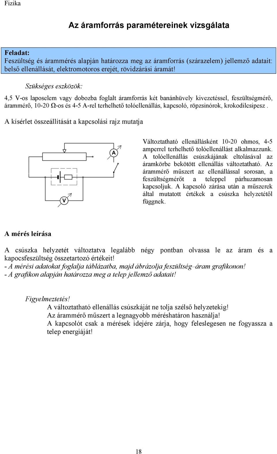 A kísérlet összeállítását a kapcsolási rajz mutatja Változtatható ellenállásként 10-20 ohmos, 4-5 amperrel terhelhető tolóellenállást alkalmazzunk.