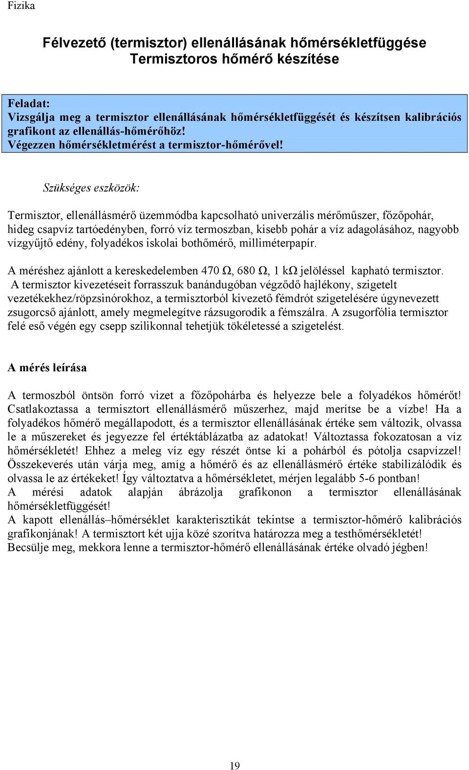 Termisztor, ellenállásmérő üzemmódba kapcsolható univerzális mérőműszer, főzőpohár, hideg csapvíz tartóedényben, forró víz termoszban, kisebb pohár a víz adagolásához, nagyobb vízgyűjtő edény,