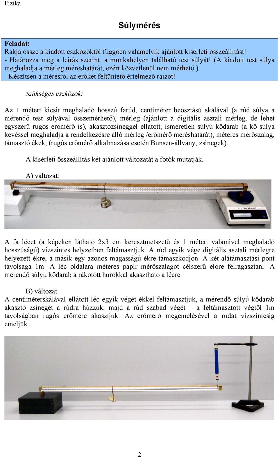 Az 1 métert kicsit meghaladó hosszú farúd, centiméter beosztású skálával (a rúd súlya a mérendő test súlyával összemérhető), mérleg (ajánlott a digitális asztali mérleg, de lehet egyszerű rugós