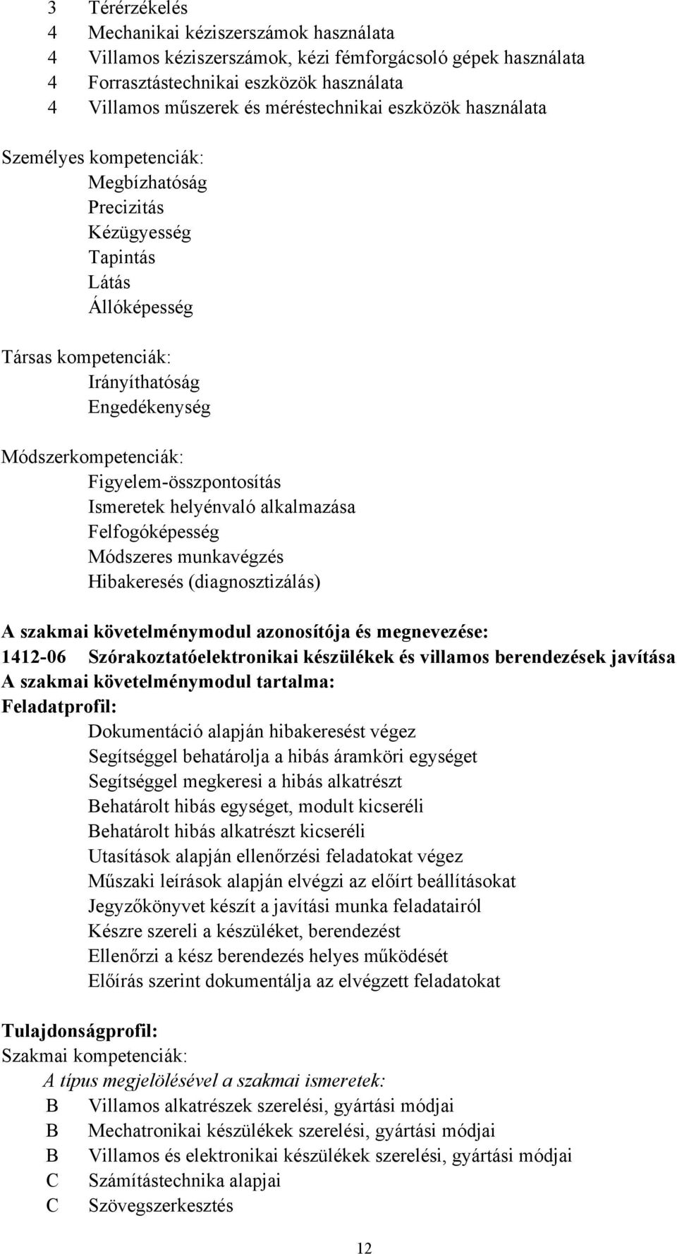 Figyelemösszpontosítás Ismeretek helyénvaló alkalmazása Felfogóképesség Módszeres munkavégzés Hibakeresés (diagnosztizálás) A szakmai követelménymodul azonosítója és megnevezése: 141206