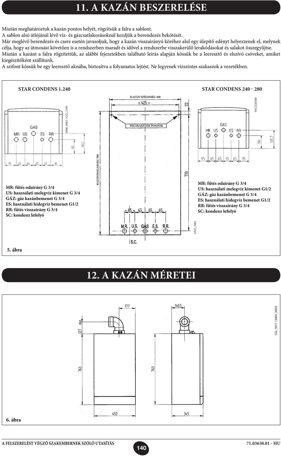 a rendszerbe visszakerülő lerakódásokat és salakot összegyűjtse.