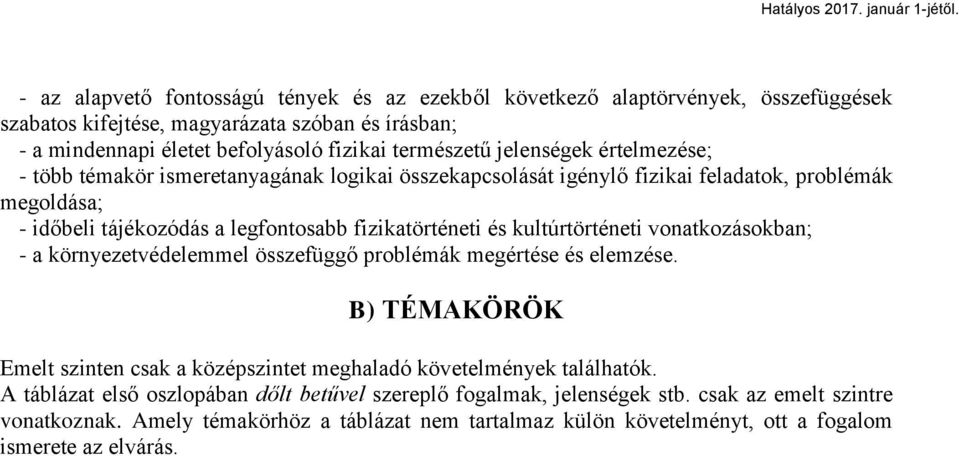 kultúrtörténeti vonatkozásokban; - a környezetvédelemmel összefüggő problémák megértése és elemzése. B) TÉMAKÖRÖK Emelt szinten csak a középszintet meghaladó követelmények találhatók.