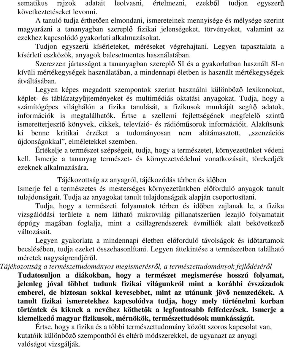 alkalmazásokat. Tudjon egyszer kísérleteket, méréseket végrehajtani. Legyen tapasztalata a kísérleti eszközök, anyagok balesetmentes használatában.