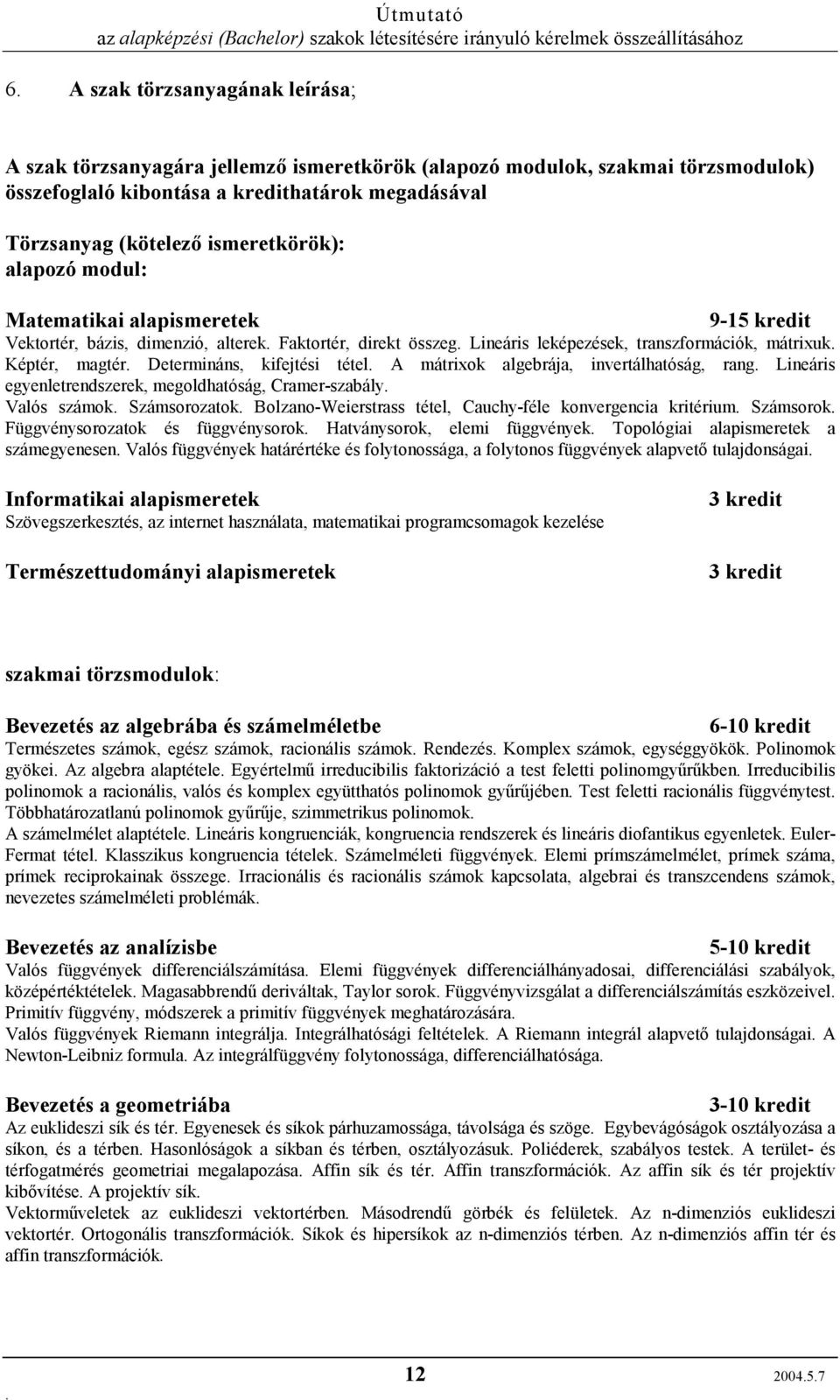 Determináns, kifejtési tétel A mátrixok algebrája, invertálhatóság, rang Lineáris egyenletrendszerek, megoldhatóság, Cramer-szabály Valós számok Számsorozatok Bolzano-Weierstrass tétel, Cauchy-féle