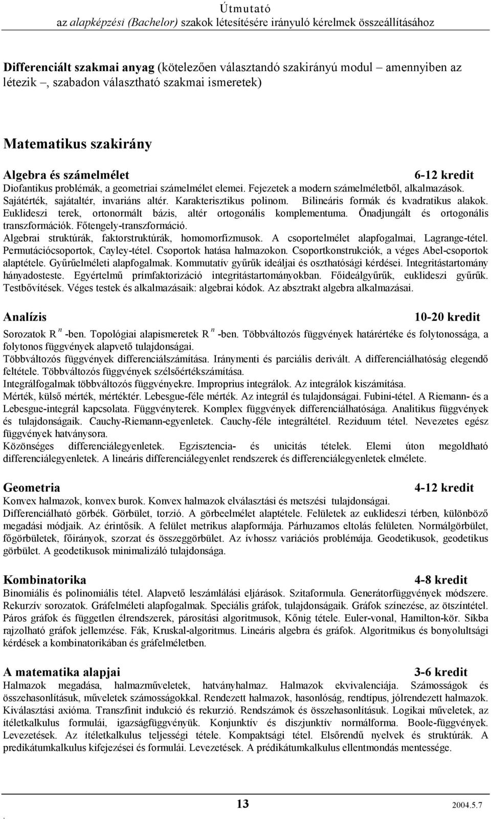 kvadratikus alakok Euklideszi terek, ortonormált bázis, altér ortogonális komplementuma Önadjungált és ortogonális transzformációk Főtengely-transzformáció Algebrai struktúrák, faktorstruktúrák,