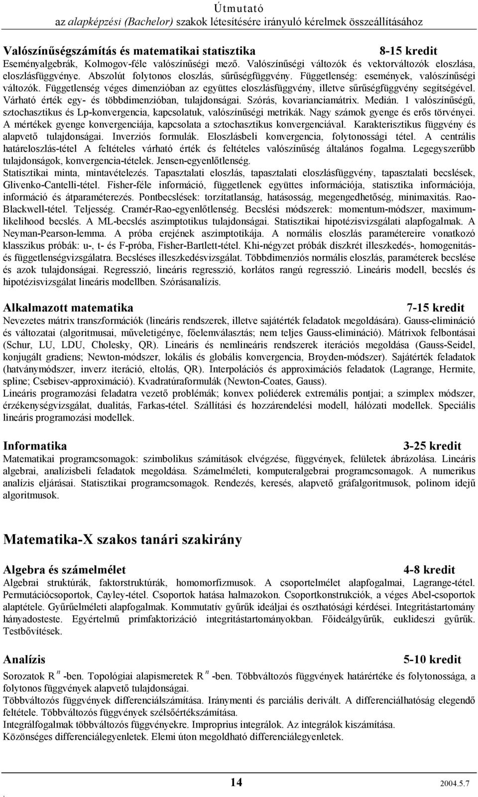 többdimenzióban, tulajdonságai Szórás, kovarianciamátrix Medián 1 valószínűségű, sztochasztikus és Lp-konvergencia, kapcsolatuk, valószínűségi metrikák Nagy számok gyenge és erős törvényei A mértékek