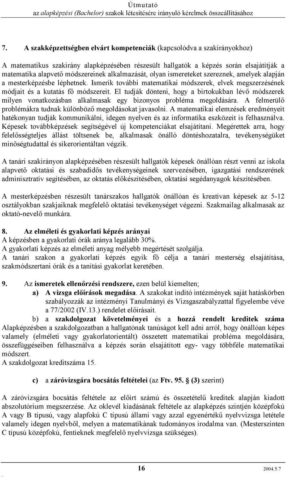 hogy a birtokukban lévő módszerek milyen vonatkozásban alkalmasak egy bizonyos probléma megoldására A felmerülő problémákra tudnak különböző megoldásokat javasolni A matematikai elemzések eredményeit