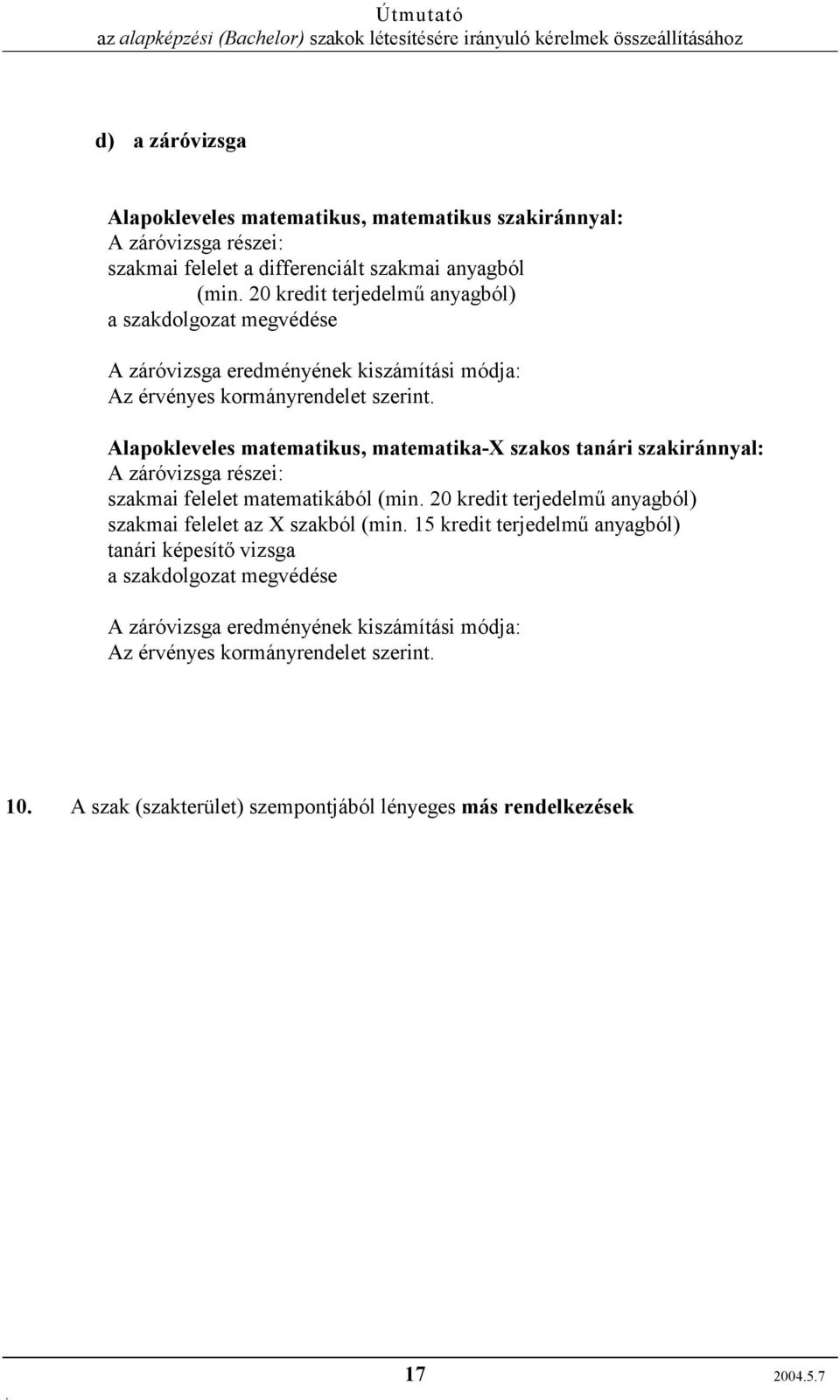 záróvizsga részei: szakmai felelet matematikából (min 20 kredit terjedelmű anyagból) szakmai felelet az X szakból (min 15 kredit terjedelmű anyagból) tanári képesítő vizsga a