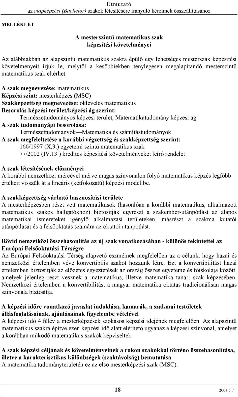 Besorolás képzési terület/képzési ág szerint: Természettudományos képzési terület, Matematikatudomány képzési ág A szak tudományági besorolása: Természettudományok Matematika és számítástudományok A