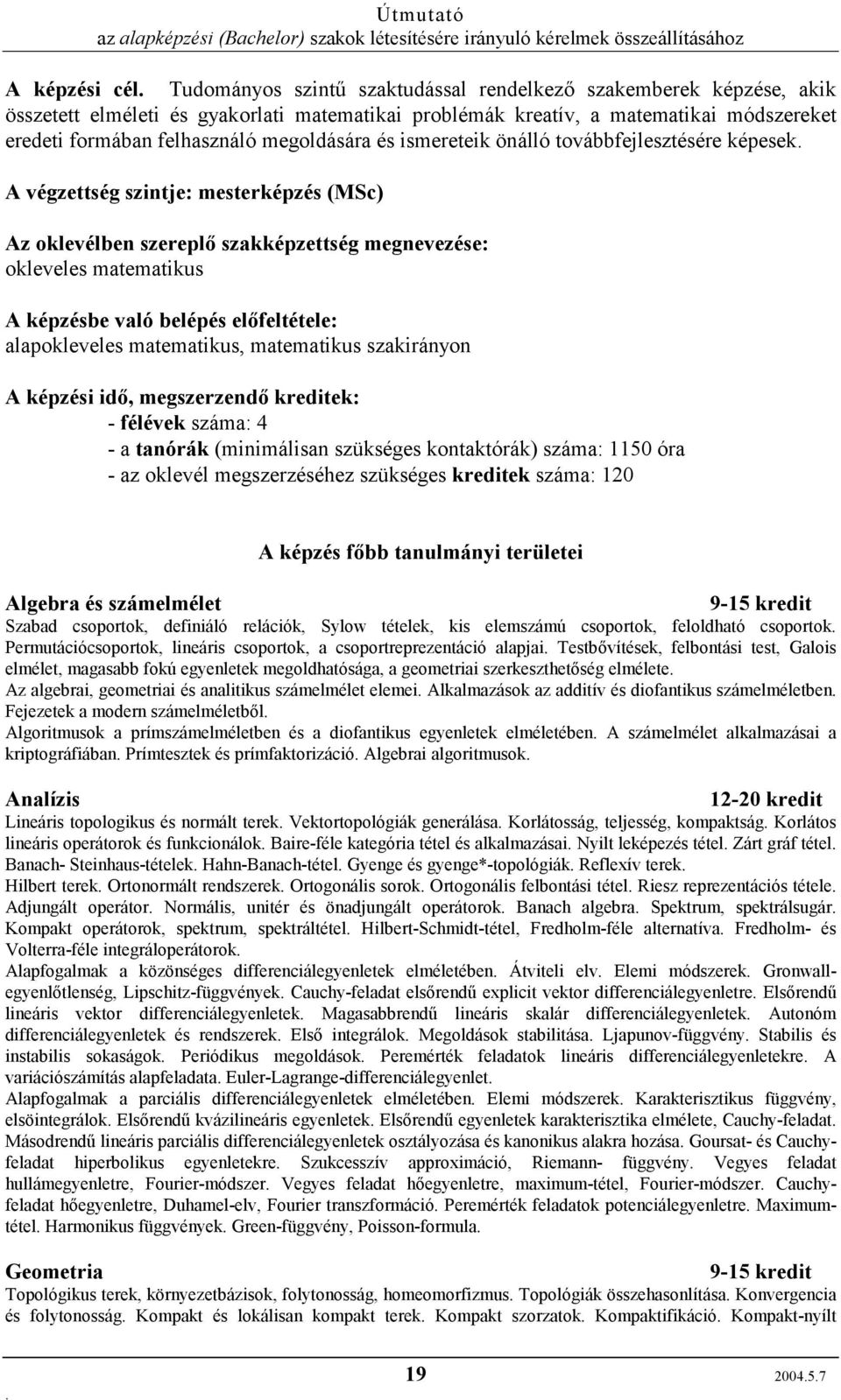 való belépés előfeltétele: alapokleveles matematikus, matematikus szakirányon A képzési idő, megszerzendő kreditek: - félévek száma: 4 - a tanórák (minimálisan szükséges kontaktórák) száma: 1150 óra