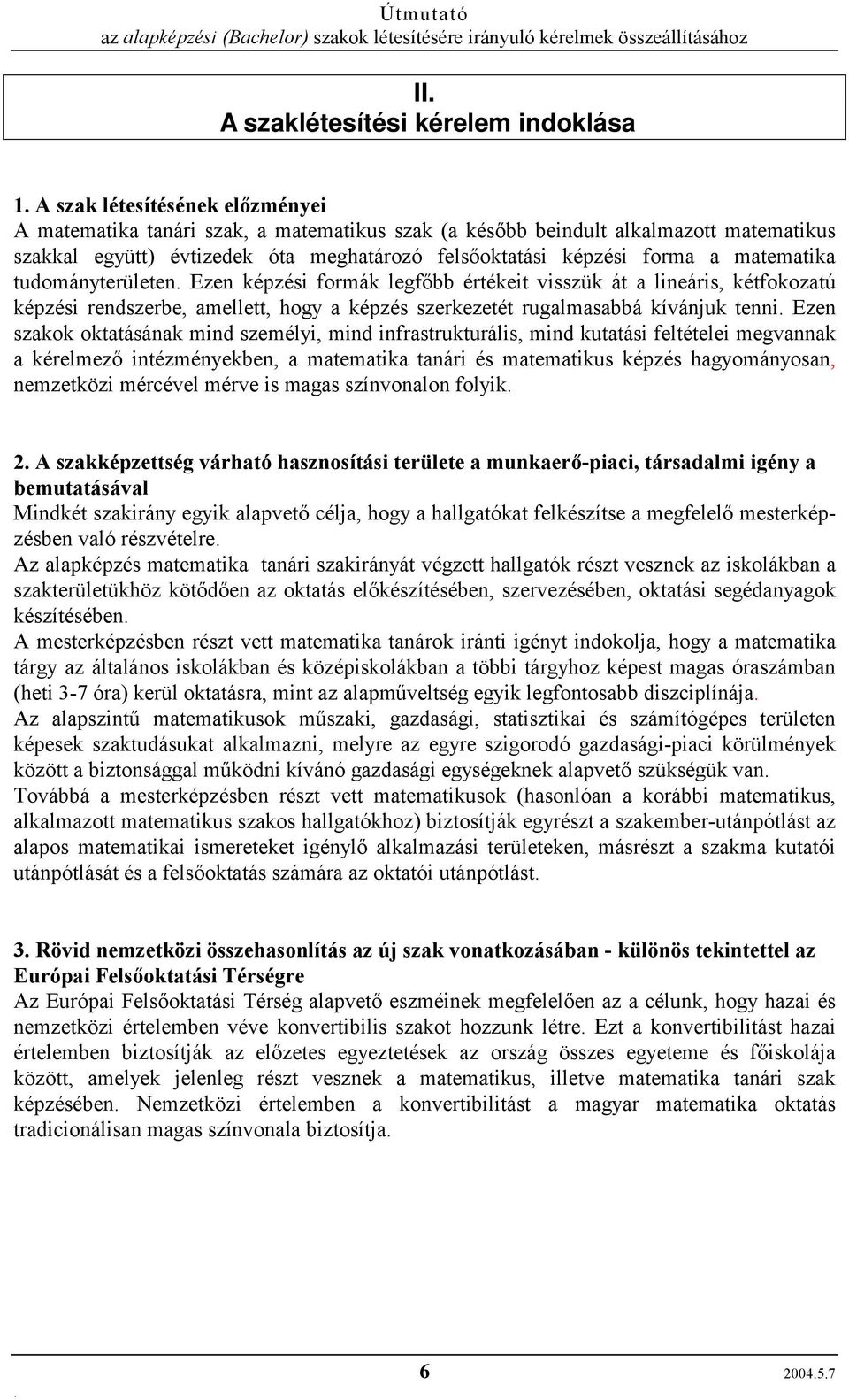 rugalmasabbá kívánjuk tenni Ezen szakok oktatásának mind személyi, mind infrastrukturális, mind kutatási feltételei megvannak a kérelmező intézményekben, a matematika tanári és matematikus képzés