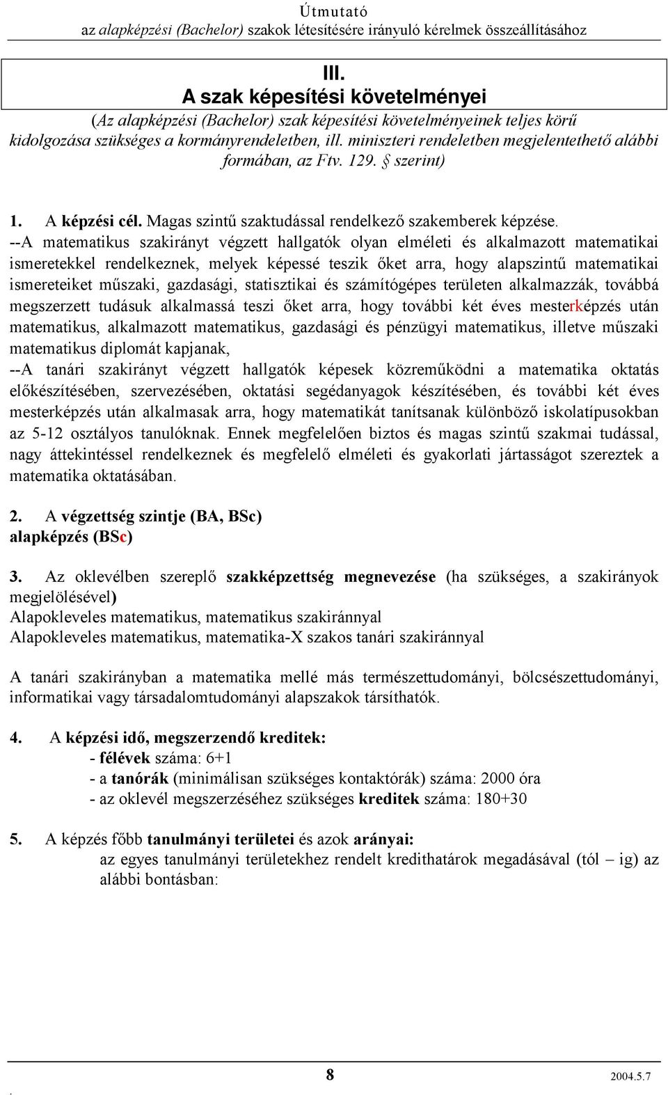 ismeretekkel rendelkeznek, melyek képessé teszik őket arra, hogy alapszintű matematikai ismereteiket műszaki, gazdasági, statisztikai és számítógépes területen alkalmazzák, továbbá megszerzett